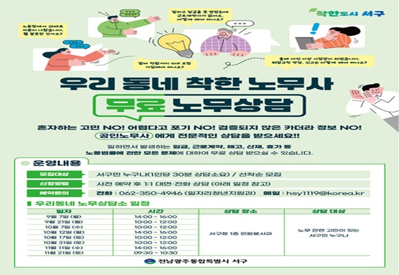 「우리 동네 착한 노무사」 무료 노무상담 참여자 모집임금, 근로계약, 퇴직금, 해고, 산재, 휴가 등 노동법률과 관련하여 어려움을 겪고 있는 서구민을 대상으로 공인노무사 무료 상담을 운영합니다 서구민 누구나 신청 가능1인당 30분 / 선착순 모집사전예약 후 1:1 대면 또는 전화상담상담 일정 및 자세한 내용은 위 포스터를 참고해주세요☎ 예약문의: 062-350-4946(일자리청년지원과)메일: hsy1119@korea.kr주변에 상담이 필요한 분들이 계시면 많은 홍보와 참여 부탁드립니다!