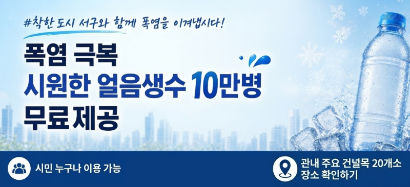 #착한도시 서구와 함께 폭염을 이겨냅시다!
폭염극복 시원한 얼음생수 10만병 무료제공
시민누구나 이용 가능
관내 주요 건널목 20개소 장소 확인하기